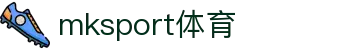 MK(体育科技有限公司)体育·官方网站